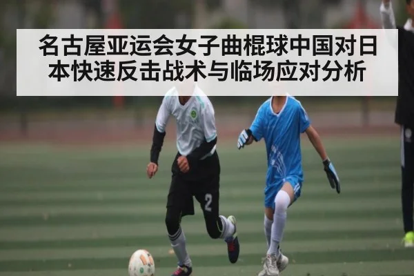 名古屋亚运会女子曲棍球中国对日本快速反击战术与临场应对分析